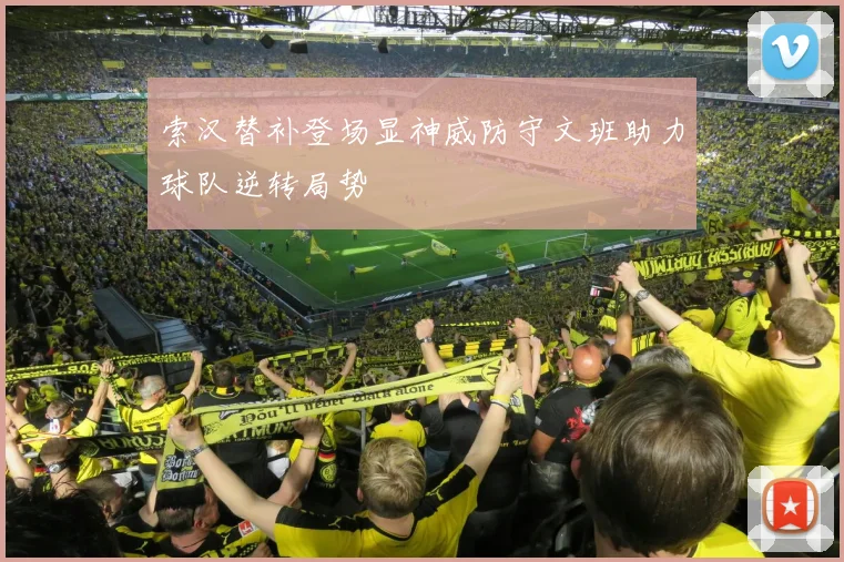 索汉替补登场显神威防守文班助力球队逆转局势