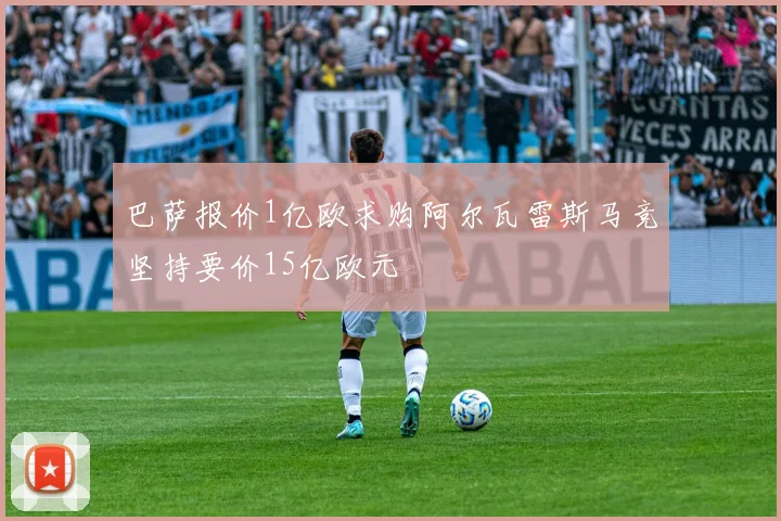 巴萨报价1亿欧求购阿尔瓦雷斯马竞坚持要价15亿欧元