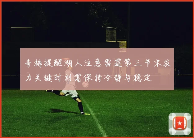 夸梅提醒湖人注意雷霆第三节末发力关键时刻需保持冷静与稳定